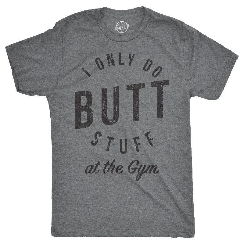 Custom Printed T-Shirt For Businesses-I Only Do Butt Stuff At The Gym Men's T Shirt