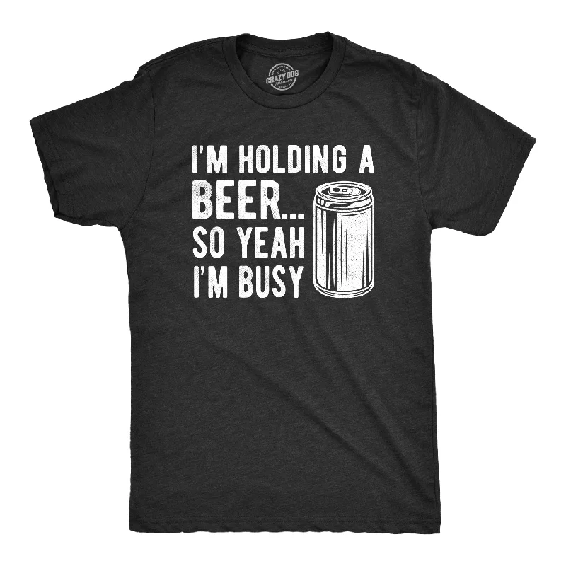 Personalized T-Shirt For Special Team Orders-I'm Holding A Beer So Yeah I'm Busy Men's T Shirt