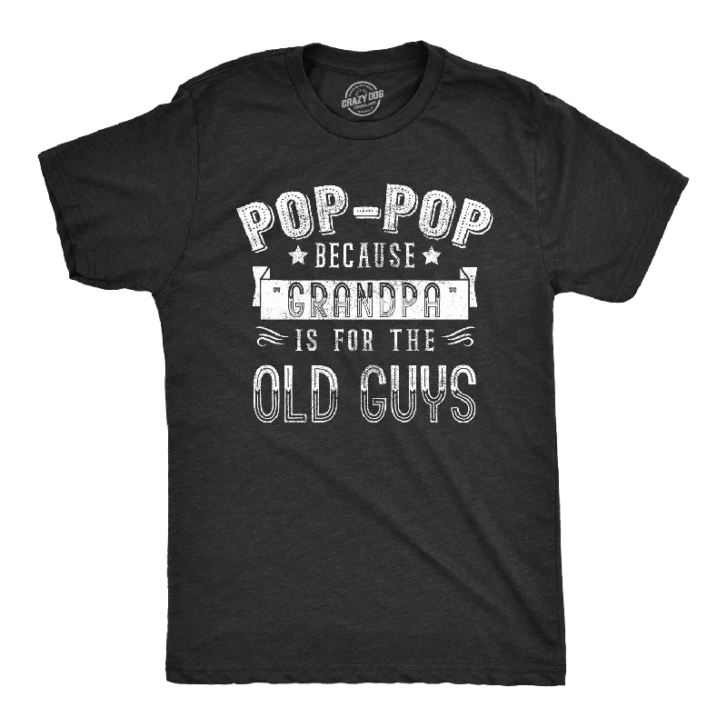 Funny T-Shirt With Sarcasm-Pop-Pop Because Grandpa Is For The Old Guys Men's T Shirt