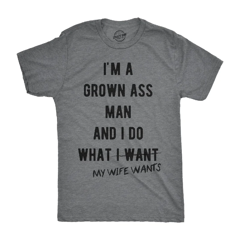 T-Shirt With Funny Quotes-I'm A Grown Ass Man I Do What My Wife Wants Men's T Shirt