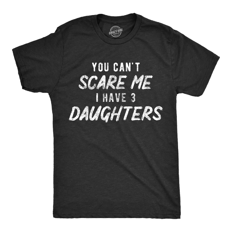 Funny T-Shirt For Graduates-You Can't Scare Me I Have Three Daughters Men's T Shirt