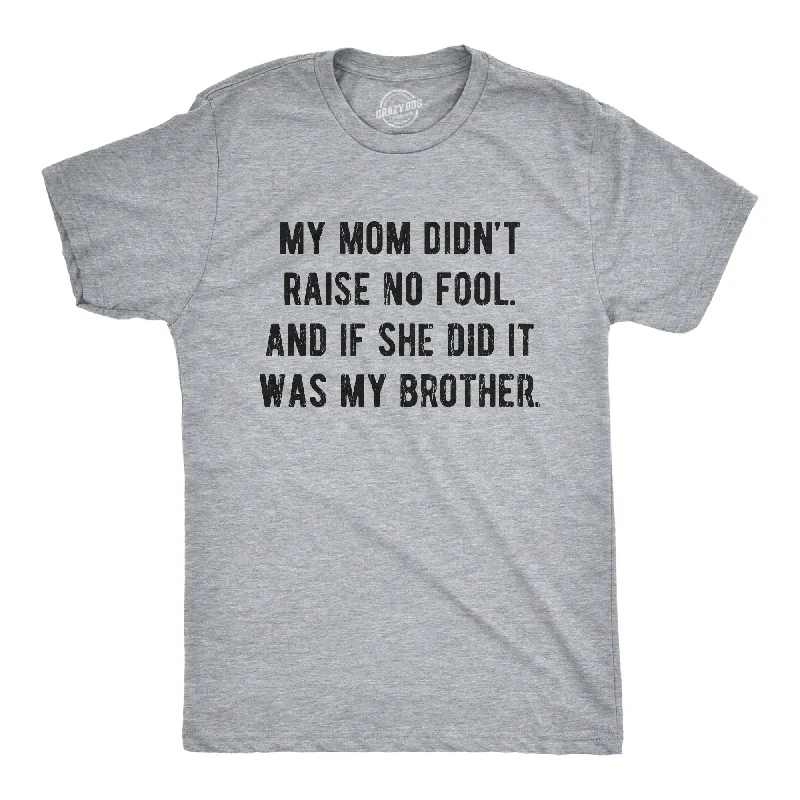 Personalized T-Shirt For Team Events-My Mom Didn't Raise No Fool And If She Did It Was My Brother Men's T Shirt