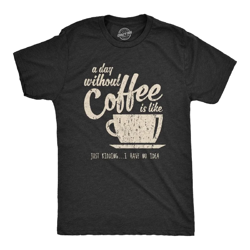 Personalized T-Shirt For Office Events-A Day Without Coffee Is Like Just Kidding I Have No Idea Men's T Shirt