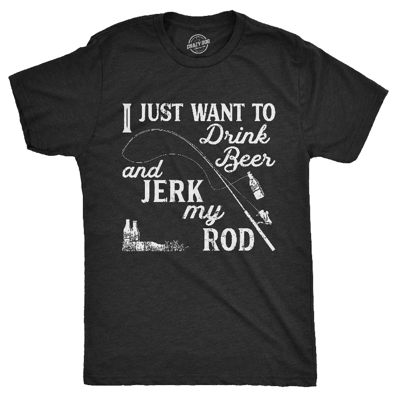 Custom T-Shirt For Running Events-I Just Want To Drink Beer And Jerk My Rod Men's T Shirt